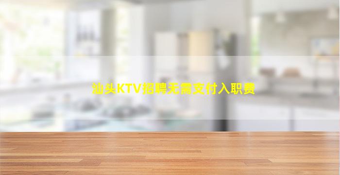 汕头KTV招聘无需支付入职费
